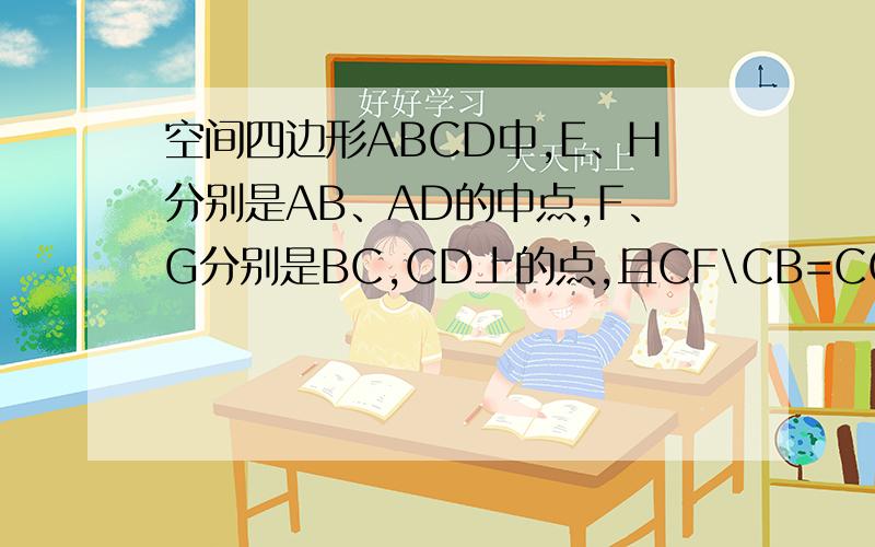 空间四边形ABCD中,E、H分别是AB、AD的中点,F、G分别是BC,CD上的点,且CF\CB=CG\CD=2\3,求EF GH AC交一点