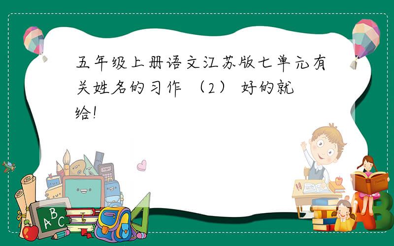五年级上册语文江苏版七单元有关姓名的习作 （2） 好的就给!