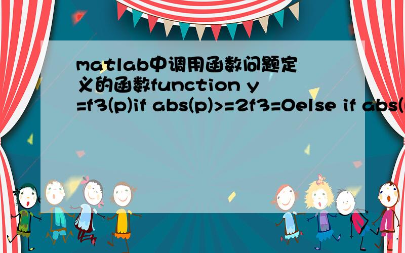 matlab中调用函数问题定义的函数function y=f3(p)if abs(p)>=2f3=0else if abs(p)=1&abs(p)