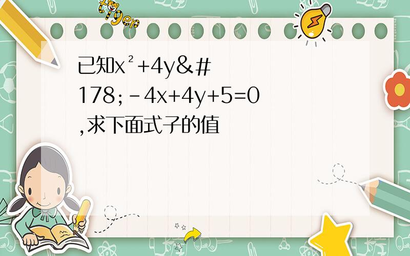 已知x²+4y²-4x+4y+5=0,求下面式子的值
