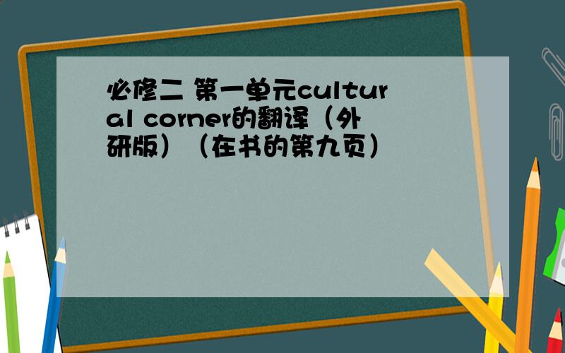 必修二 第一单元cultural corner的翻译（外研版）（在书的第九页）