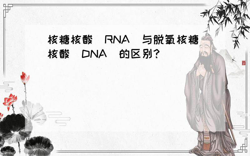 核糖核酸(RNA)与脱氧核糖核酸(DNA)的区别?