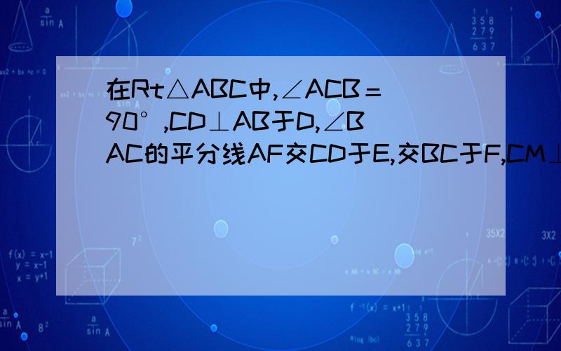 在Rt△ABC中,∠ACB＝90°,CD⊥AB于D,∠BAC的平分线AF交CD于E,交BC于F,CM⊥AF于M.求证EM＝FM
