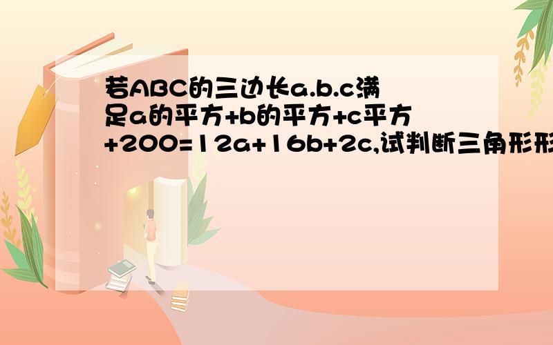 若ABC的三边长a.b.c满足a的平方+b的平方+c平方+200=12a+16b+2c,试判断三角形形状
