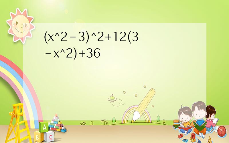 (x^2-3)^2+12(3-x^2)+36