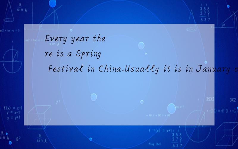 Every year there is a Spring Festival in China.Usually it is in January or