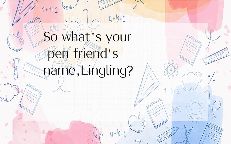 So what's your pen friend's name,Lingling?