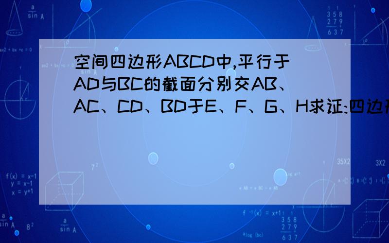 空间四边形ABCD中,平行于AD与BC的截面分别交AB、AC、CD、BD于E、F、G、H求证:四边形EFGH为平行四边形