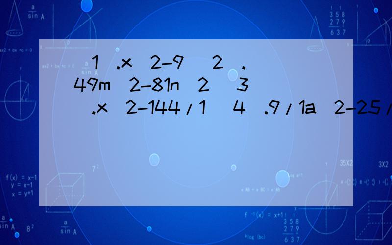 （1）.x^2-9 (2).49m^2-81n^2 (3).x^2-144/1 (4).9/1a^2-25/1b^2 多项式因式分解