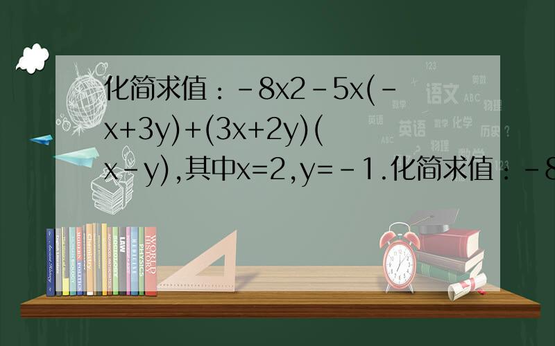 化简求值：－8x2－5x(－x+3y)+(3x+2y)(x－y),其中x=2,y=－1.化简求值：－8x²－5x(－x+3y)+(3x+2y)(x－y)，其中x=2,y=－1.