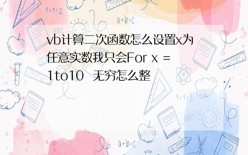 vb计算二次函数怎么设置x为任意实数我只会For x =1to10  无穷怎么整