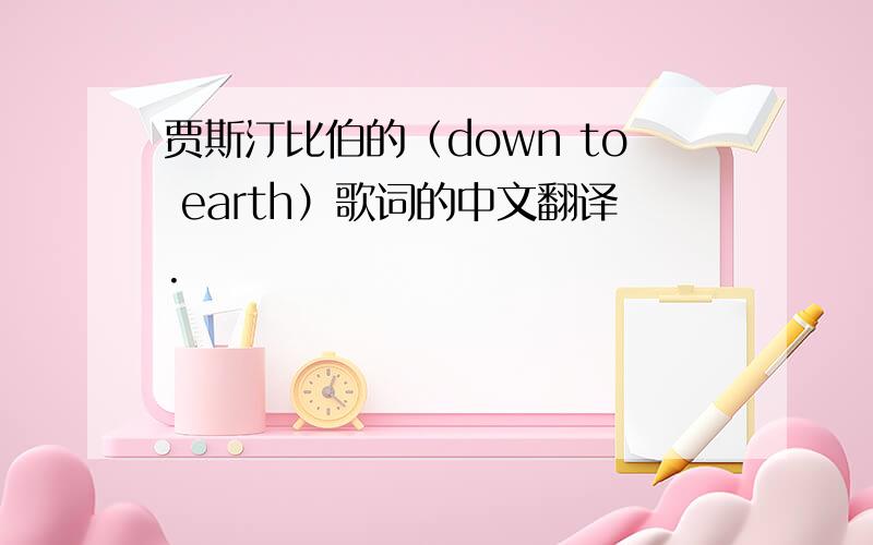 贾斯汀比伯的（down to earth）歌词的中文翻译.