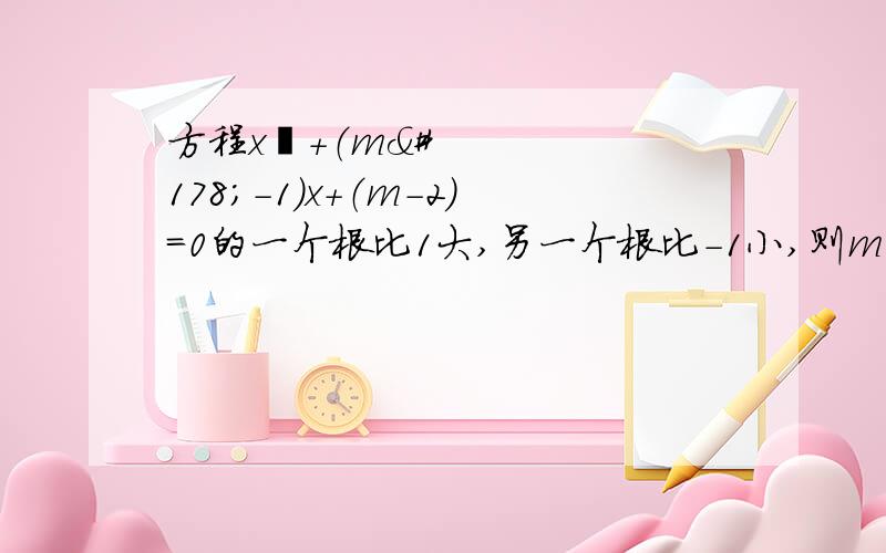 方程x²＋（m²－1）x＋（m－2）＝0的一个根比1大,另一个根比－1小,则m的取值范围