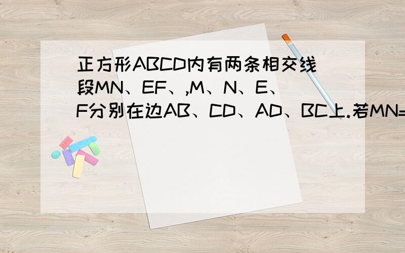 正方形ABCD内有两条相交线段MN、EF、,M、N、E、F分别在边AB、CD、AD、BC上.若MN=EF,则MN垂直EF.为什么?