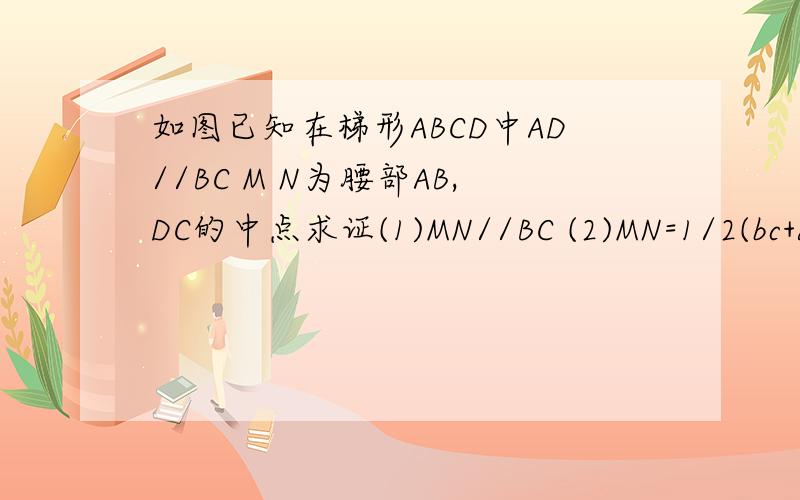 如图已知在梯形ABCD中AD//BC M N为腰部AB,DC的中点求证(1)MN//BC (2)MN=1/2(bc+ad)