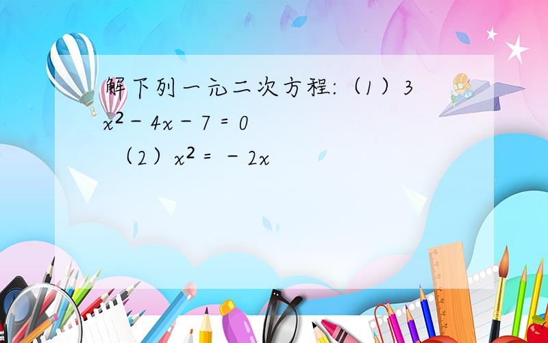 解下列一元二次方程:（1）3x²－4x－7＝0 （2）x²＝－2x
