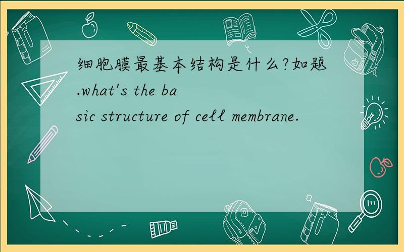 细胞膜最基本结构是什么?如题.what's the basic structure of cell membrane.