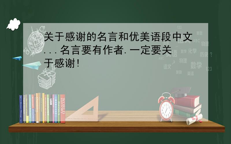 关于感谢的名言和优美语段中文...名言要有作者.一定要关于感谢!