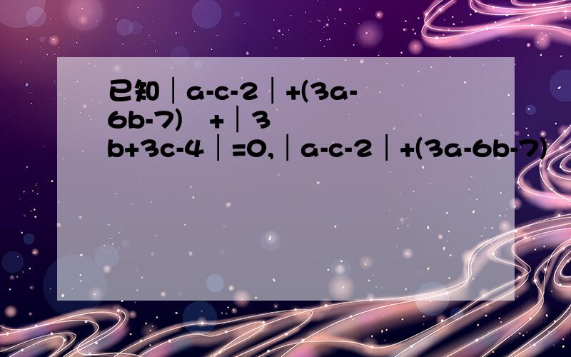 已知│a-c-2│+(3a-6b-7)²+│3b+3c-4│=0,│a-c-2│+(3a-6b-7)²+│3b+3c-4│=0,求3(a的n次方)³b的3n+1次方c的3n-1次方-a³(bc)²的值