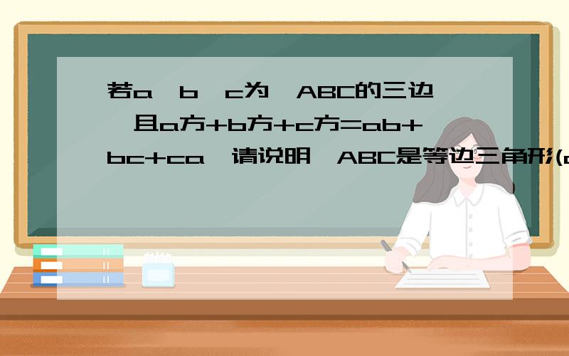 若a、b、c为△ABC的三边,且a方+b方+c方=ab+bc+ca,请说明△ABC是等边三角形(a-b)^2+(b-c)^2+(a-c)^2=0这若a、b、c为△ABC的三边,且a方+b方+c方=ab+bc+ca,请说明△ABC是等边三角形 a-b)^2+(b-c)^2+(a-c)^2=0这步怎么得