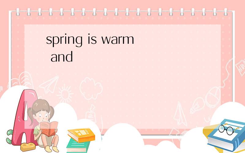 spring is warm and