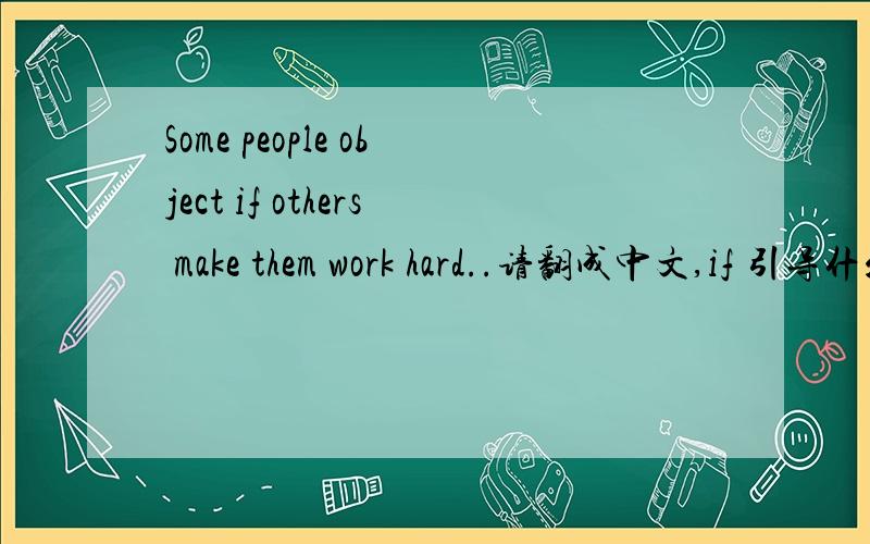 Some people object if others make them work hard..请翻成中文,if 引导什么从句?