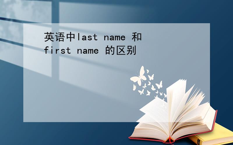 英语中last name 和first name 的区别