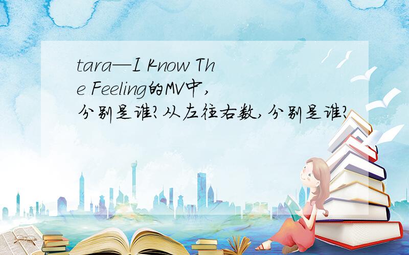 tara—I Know The Feeling的MV中,分别是谁?从左往右数,分别是谁?