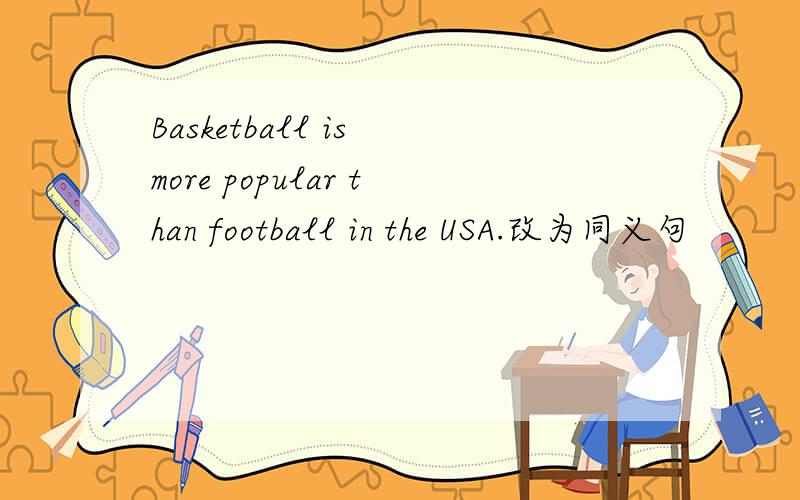 Basketball is more popular than football in the USA.改为同义句