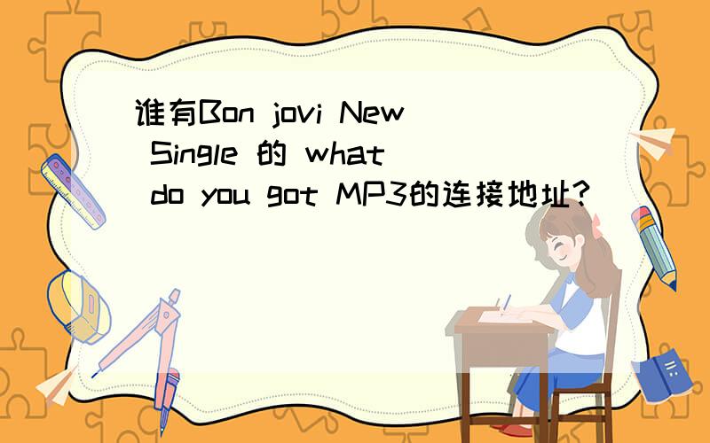 谁有Bon jovi New Single 的 what do you got MP3的连接地址?