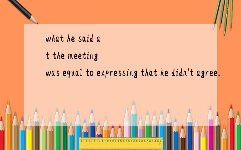 what he said at the meeting was equal to expressing that he didn't agree.
