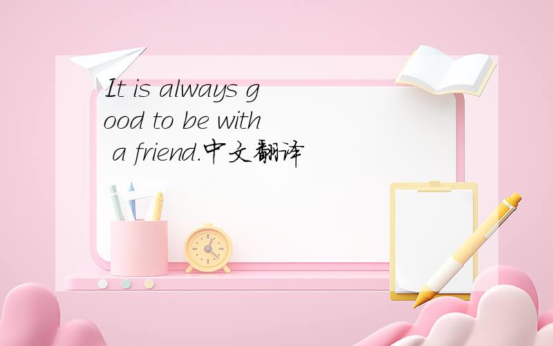 It is always good to be with a friend.中文翻译