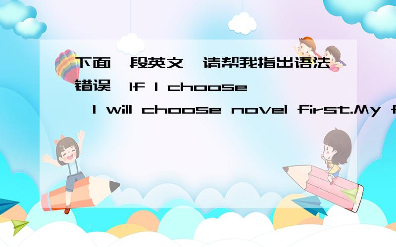 下面一段英文,请帮我指出语法错误,If I choose,I will choose novel first.My favorite novel is little prince which is a short fairy tale.Actually,I love short stories due to I don’t have much time to read in my daily life.Although the st