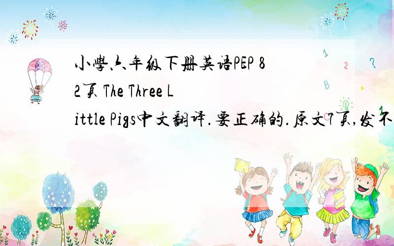 小学六年级下册英语PEP 82页 The Three Little Pigs中文翻译.要正确的.原文7页,发不下去.由原文的帮帮忙吧.