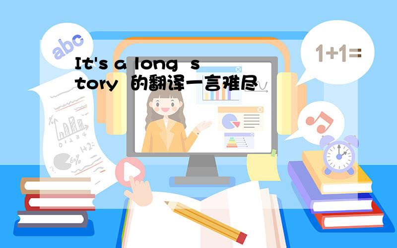 It's a long  story  的翻译一言难尽