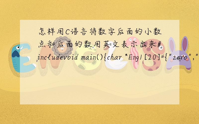 怎样用C语言将数字后面的小数点和后面的数用英文表示出来#includevoid main(){char *Eng1[20]={