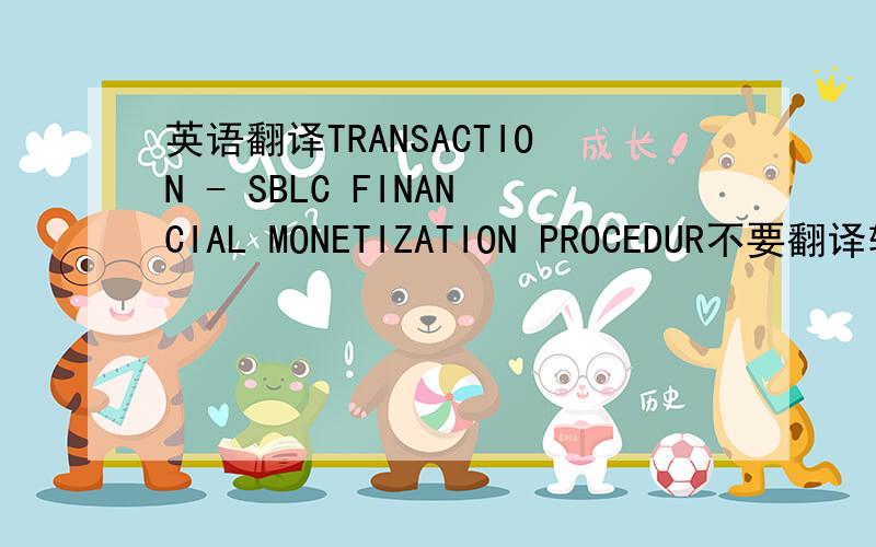 英语翻译TRANSACTION - SBLC FINANCIAL MONETIZATION PROCEDUR不要翻译软件翻译的