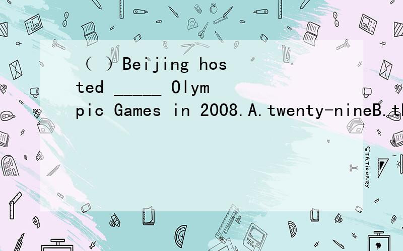 （ ）Beijing hosted _____ Olympic Games in 2008.A.twenty-nineB.the twenty-nineC.twenty-ninthD.the twenty-ninth