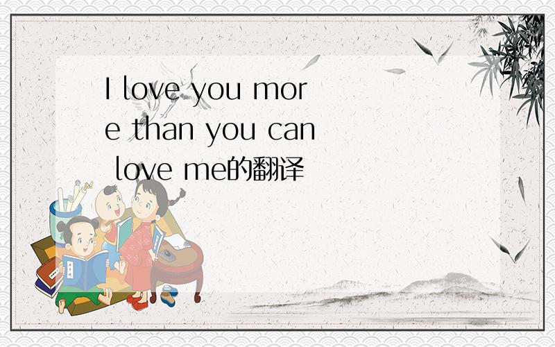 I love you more than you can love me的翻译