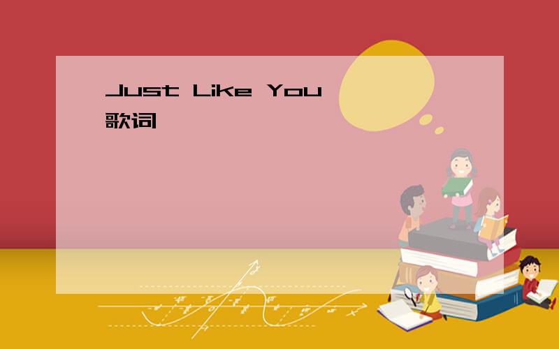 Just Like You 歌词