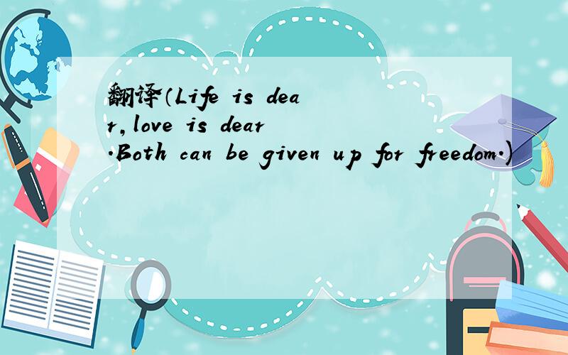 翻译（Life is dear,love is dear.Both can be given up for freedom.)
