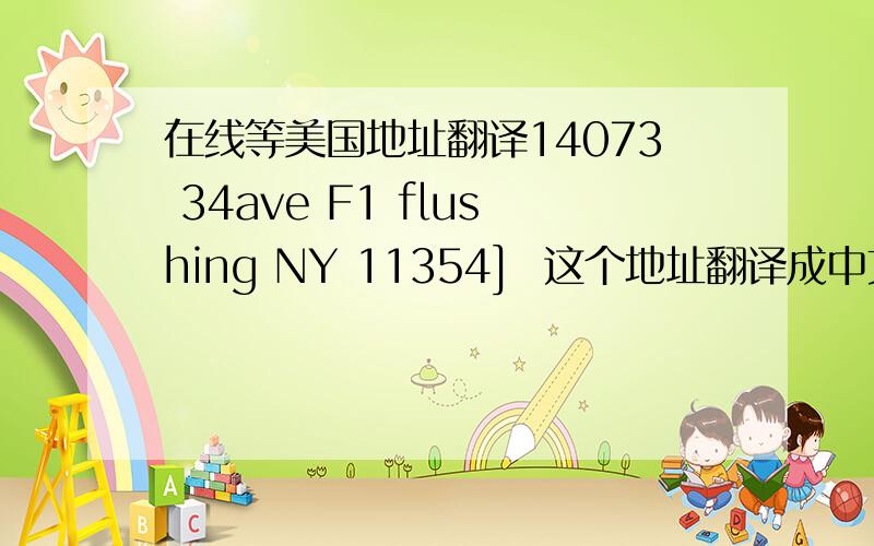 在线等美国地址翻译14073 34ave F1 flushing NY 11354]  这个地址翻译成中文,谢谢