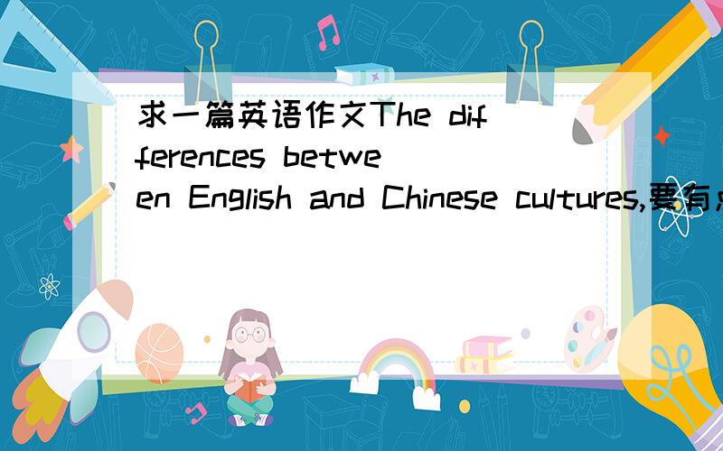 求一篇英语作文The differences between English and Chinese cultures,要有点深度,200字