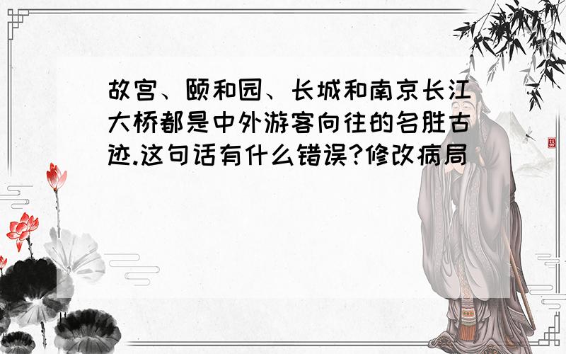 故宫、颐和园、长城和南京长江大桥都是中外游客向往的名胜古迹.这句话有什么错误?修改病局