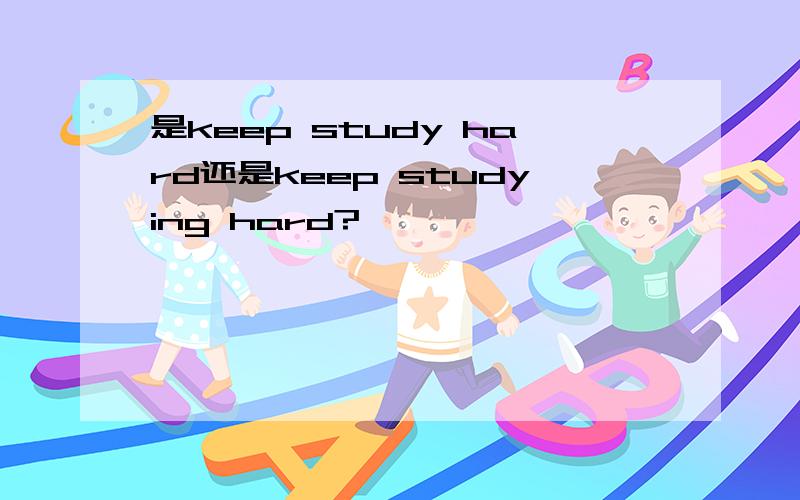 是keep study hard还是keep studying hard?