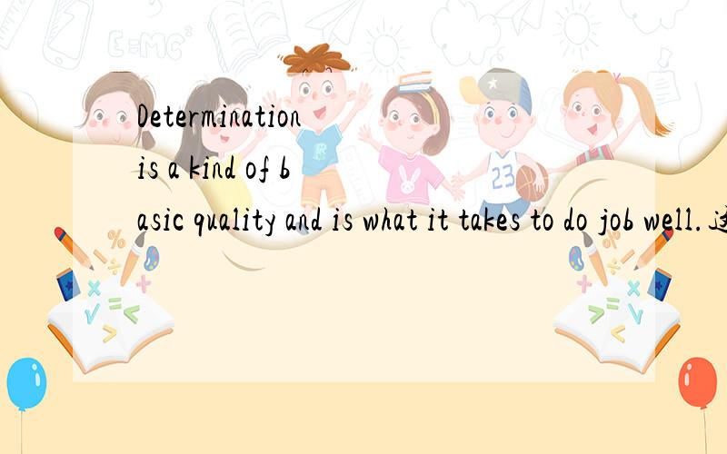 Determination is a kind of basic quality and is what it takes to do job well.这里的it能不能省略?