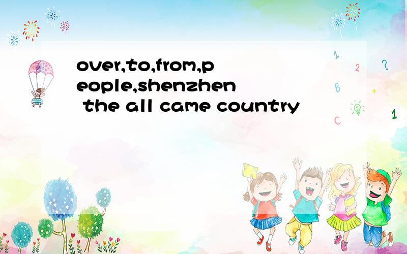 over,to,from,people,shenzhen the all came country