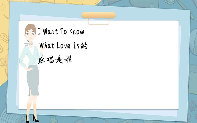 I Want To Know What Love Is的原唱是谁