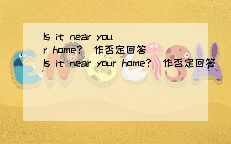 Is it near your home?(作否定回答)Is it near your home?(作否定回答) The building is white.(对画线部分提问 )