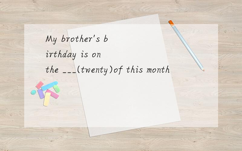 My brother's birthday is on the ___(twenty)of this month